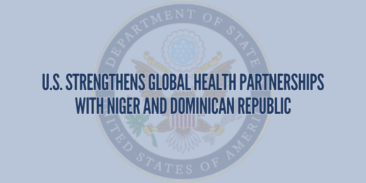 U.S. Strengthens Global Health Partnerships with Niger and Dominican Republic